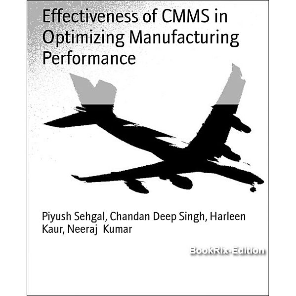Effectiveness of CMMS in Optimizing Manufacturing Performance, Harleen Kaur, Chandan Deep Singh, Piyush Sehgal, Neeraj Kumar