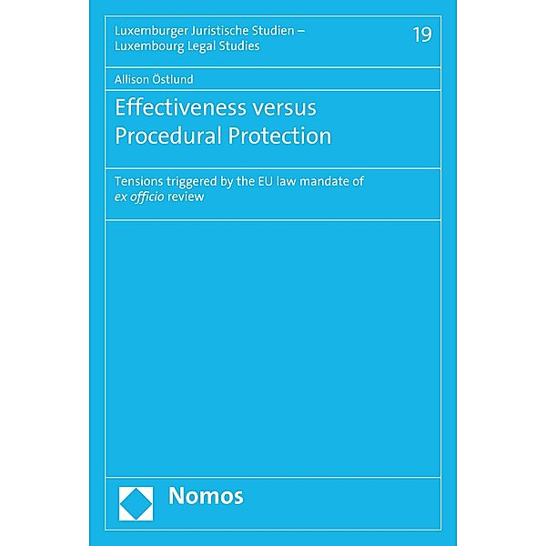 Effectiveness versus Procedural Protection / Luxemburger Juristische Studien - Luxembourg Legal Studies Bd.19, Allison Östlund