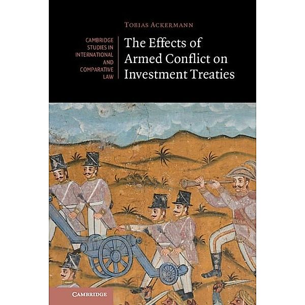 Effects of Armed Conflict on Investment Treaties / Cambridge Studies in International and Comparative Law, Tobias Ackermann