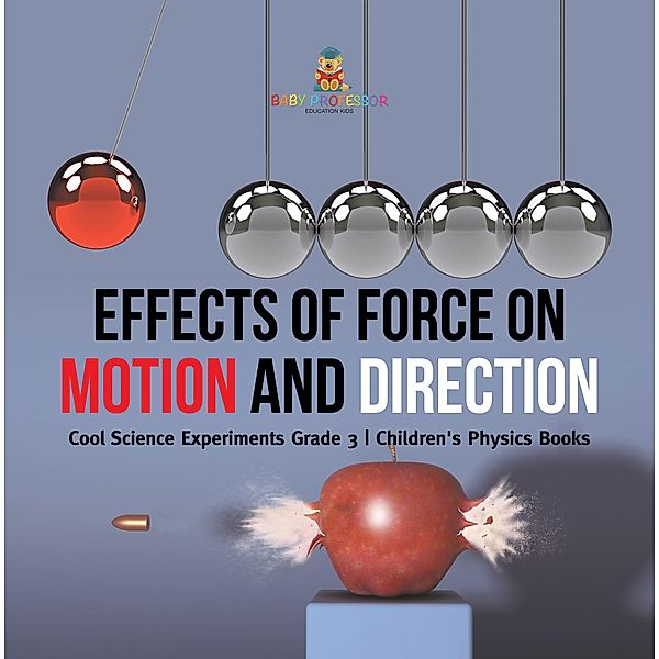 Effects of Force on Motion and Direction : Cool Science Experiments Grade 3 | Children's Physics Books / Baby Professor, Baby