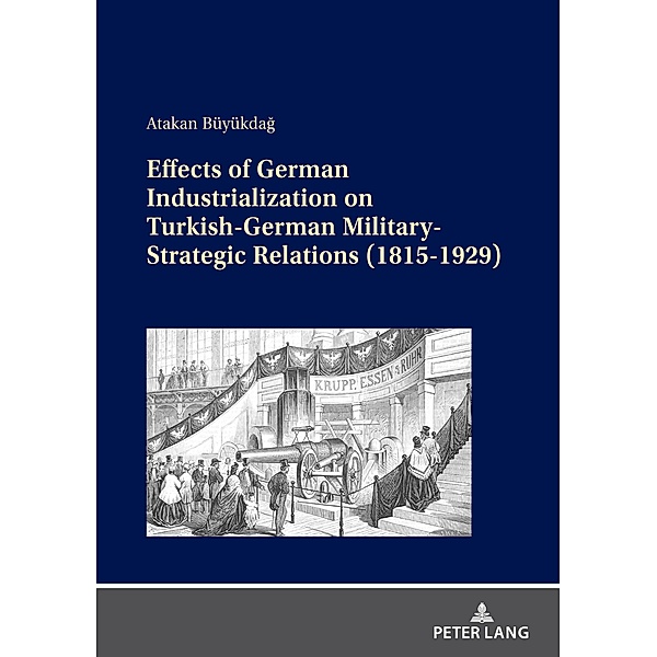 Effects of German Industrialization on Turkish-German Military-Strategic Relations (1815-1929), Buyukdag Atakan Buyukdag