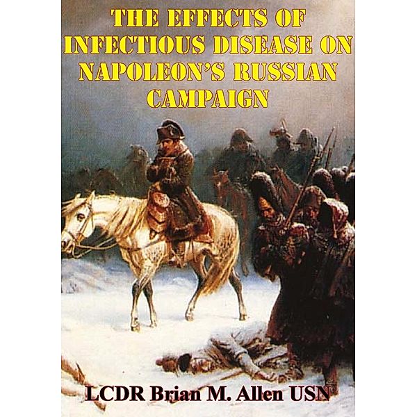 Effects Of Infectious Disease On Napoleon's Russian Campaign, LCDR Brian M. Allen Usn