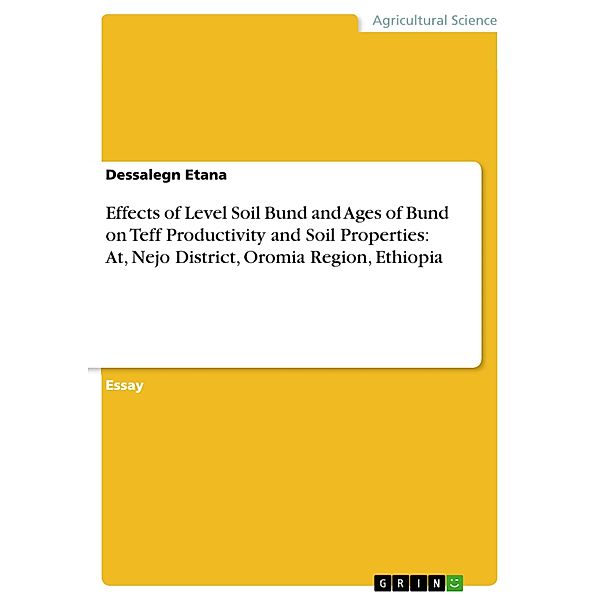 Effects of Level Soil Bund and Ages of Bund on Teff Productivity and Soil Properties: At, Nejo District, Oromia Region, Ethiopia, Dessalegn Etana