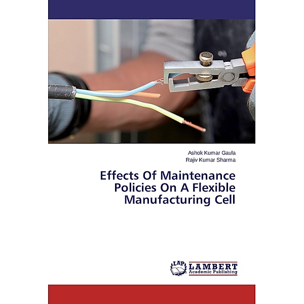 Effects Of Maintenance Policies On A Flexible Manufacturing Cell, Ashok Kumar Gaula, Rajiv Kumar Sharma