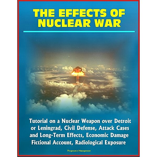 Effects of Nuclear War: Tutorial on a Nuclear Weapon over Detroit or Leningrad, Civil Defense, Attack Cases and Long-Term Effects, Economic Damage, Fictional Account, Radiological Exposure, Progressive Management