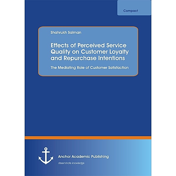 Effects of Perceived Service Quality on Customer Loyalty and Repurchase Intentions. The Mediating Role of Customer Satisfaction, Shahrukh Salman