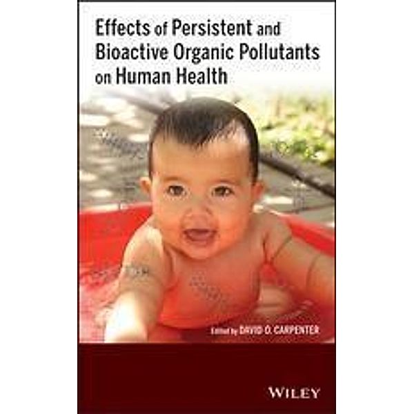 Effects of Persistent and Bioactive Organic Pollutants on Human Health, David O. Carpenter