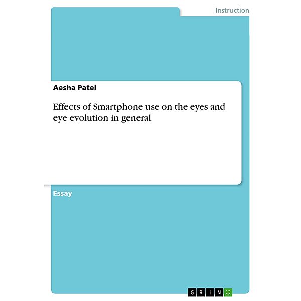 Effects of Smartphone use on the eyes and eye evolution in general, Aesha Patel
