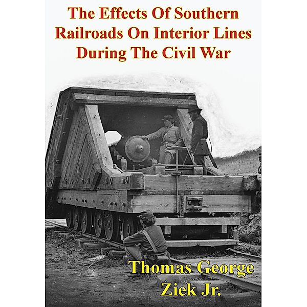 Effects Of Southern Railroads On Interior Lines During The Civil War, Thomas George Ziek Jr.