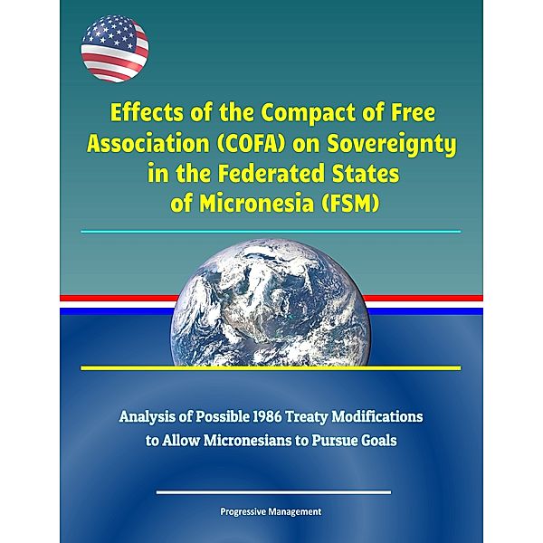 Effects of the Compact of Free Association (COFA) on Sovereignty in the Federated States of Micronesia (FSM) - Analysis of Possible 1986 Treaty Modifications to Allow Micronesians to Pursue Goals