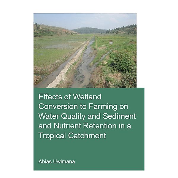 Effects of Wetland Conversion to Farming on Water Quality and Sediment and Nutrient Retention in a Tropical Catchment, Abias Uwimana
