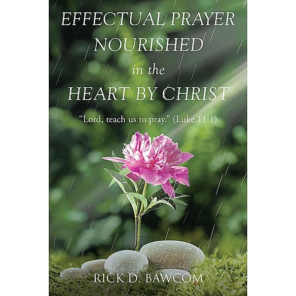 Effectual Prayer Nourished in the Heart by Christ, Rick D. Bawcom