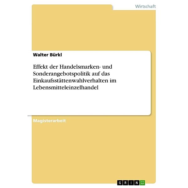 Effekt der Handelsmarken- und Sonderangebotspolitik auf das Einkaufsstättenwahlverhalten im Lebensmitteleinzelhandel, Walter Bürkl