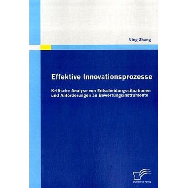 Effektive Innovationsprozesse - Kritische Analyse von Entscheidungssituationen und Anforderungen an Bewertungsinstrumente, Ning Zhang