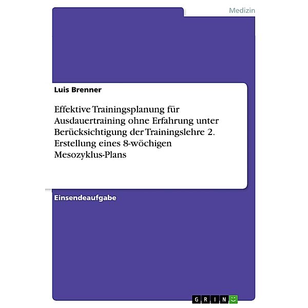 Effektive Trainingsplanung für Ausdauertraining ohne Erfahrung unter Berücksichtigung der Trainingslehre 2. Erstellung eines 8-wöchigen Mesozyklus-Plans, Luis Brenner