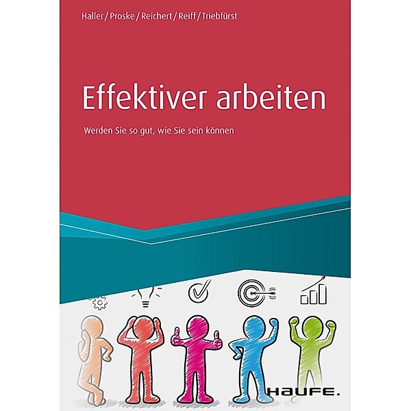Effektiver arbeiten / Haufe Fachbuch, Reinhold Haller, Hailka Proske, Johannes Friedrich Reichert, Eva Reiff, Sigrid Triebfürst