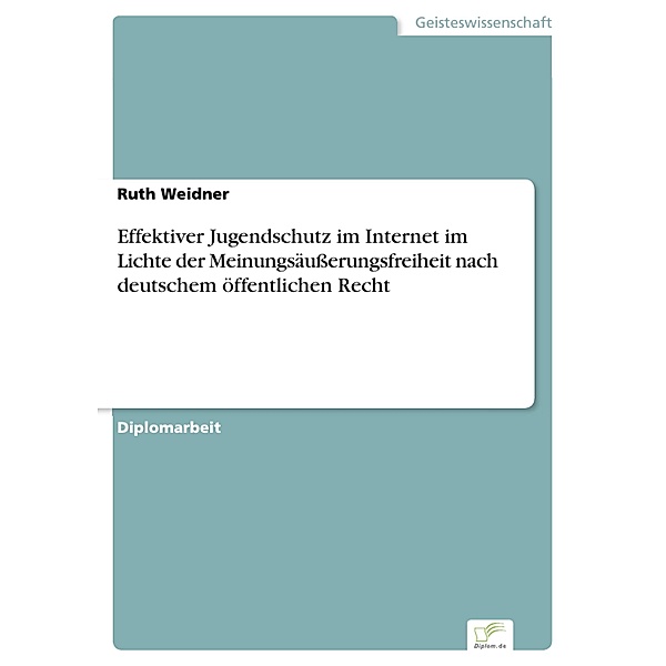Effektiver Jugendschutz im Internet im Lichte der Meinungsäußerungsfreiheit nach deutschem öffentlichen Recht, Ruth Weidner