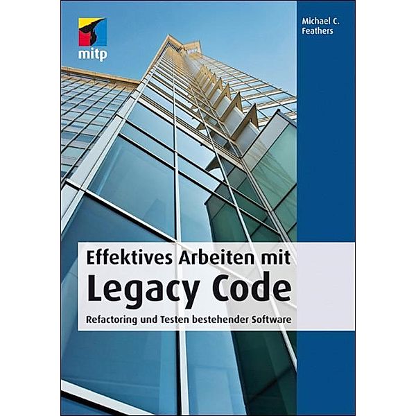 Effektives Arbeiten mit Legacy Code, Michael C. Feathers