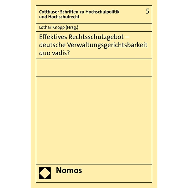 Effektives Rechtsschutzgebot - deutsche Verwaltungsgerichtsbarkeit quo vadis? / Cottbuser Schriften zu Hochschulpolitik und Hochschulrecht Bd.5