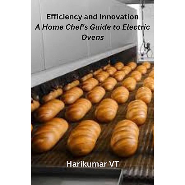 Efficiency and Innovation: A Home Chef's Guide to Electric Ovens, Harikumar V T