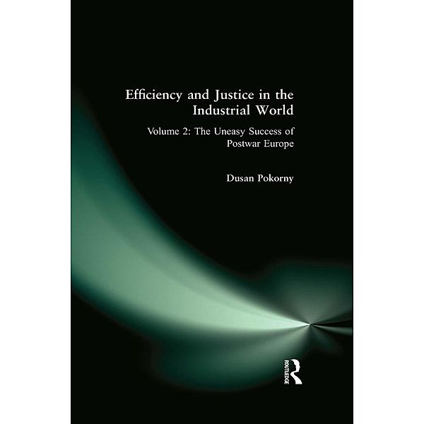 Efficiency and Justice in the Industrial World: v. 2: The Uneasy Success of Postwar Europe, Dusan Pokorny
