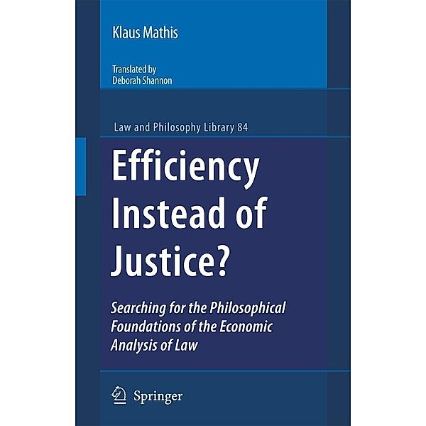Efficiency Instead of Justice?: Searching for the Philosophical Foundations of the Economic Analysis of Law, Klaus Mathis