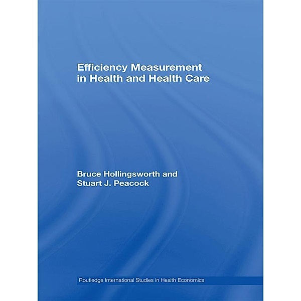 Efficiency Measurement in Health and Health Care, Bruce Hollingsworth, Stuart J. Peacock