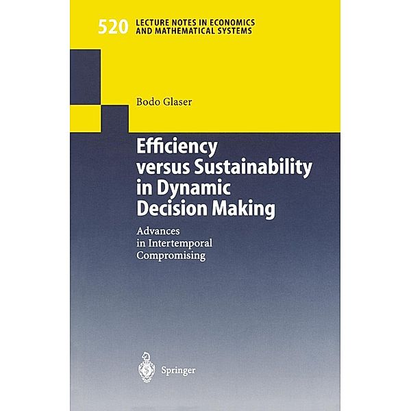 Efficiency versus Sustainability in Dynamic Decision Making / Lecture Notes in Economics and Mathematical Systems Bd.520, Bodo Glaser