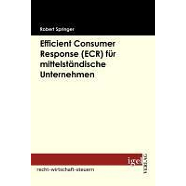 Efficient Consumer Response (ECR) für mittelständische Unternehmen / Igel-Verlag, Robert Springer
