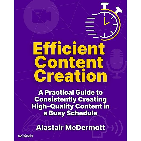 Efficient  Content  Creation (Expert Authority Builder) / Expert Authority Builder, Alastair McDermott