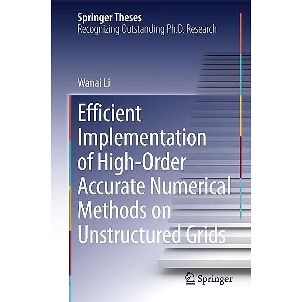 Efficient Implementation of High-Order Accurate Numerical Methods on Unstructured Grids / Springer Theses, Wanai Li