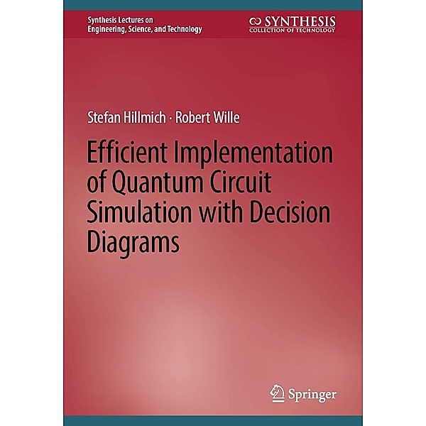 Efficient Implementation of Quantum Circuit Simulation with Decision Diagrams / Synthesis Lectures on Engineering, Science, and Technology, Stefan Hillmich, Robert Wille