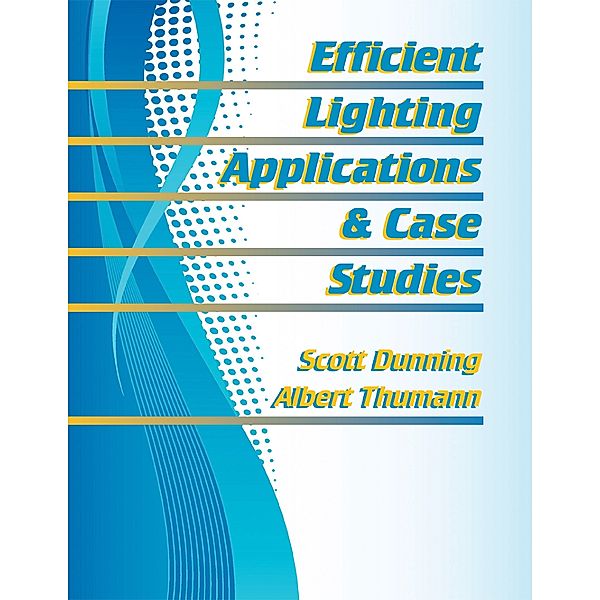 Efficient Lighting Applications & Case Studies, Albert Thumann, Scott Dunning