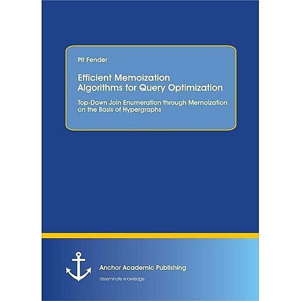 Efficient Memoization Algorithms for Query Optimization: Top-Down Join Enumeration through Memoization on the Basis of Hypergraphs, Pit Fender