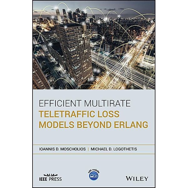 Efficient Multirate Teletraffic Loss Models Beyond Erlang / Wiley - IEEE, Ioannis D. Moscholios, Michael D. Logothetis