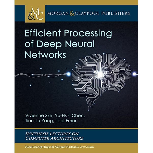 Efficient Processing of Deep Neural Networks / Synthesis Lectures on Computer Architecture, Vivienne Sze, Yu-Hsin Chen, Tien-Ju Yang, Joel S. Emer