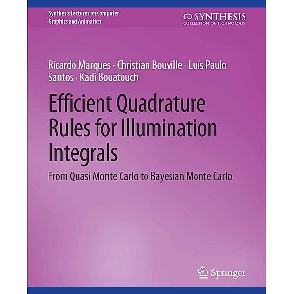 Efficient Quadrature Rules for Illumination Integrals / Synthesis Lectures on Visual Computing: Computer Graphics, Animation, Computational Photography and Imaging, Ricardo Marques, Christian Bouville, Luís Paulo Santos, Kadi Bouatouch
