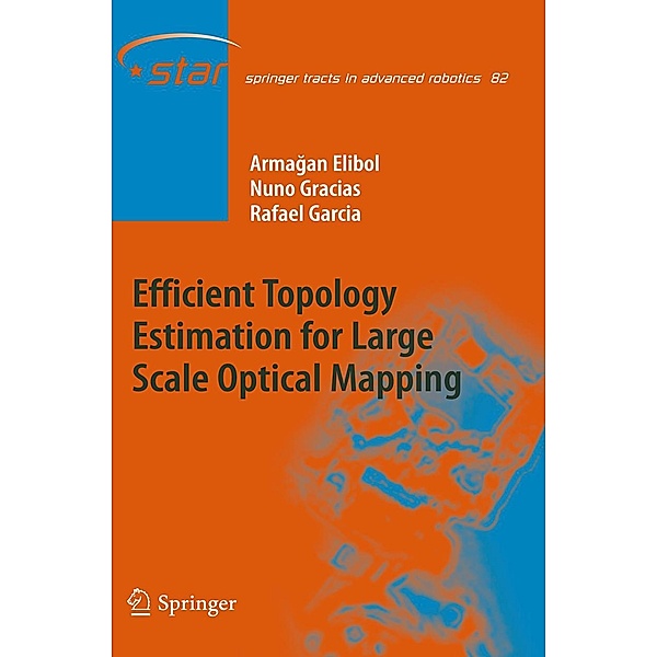 Efficient Topology Estimation for Large Scale Optical Mapping / Springer Tracts in Advanced Robotics Bd.82, Armagan Elibol, Nuno Gracias, Rafael Garcia