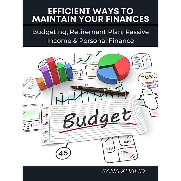 Efficient Ways to Maintain Your Finances: Budgeting, Retirement Plan, Passive Income & Personal Finance, Sana Khalid