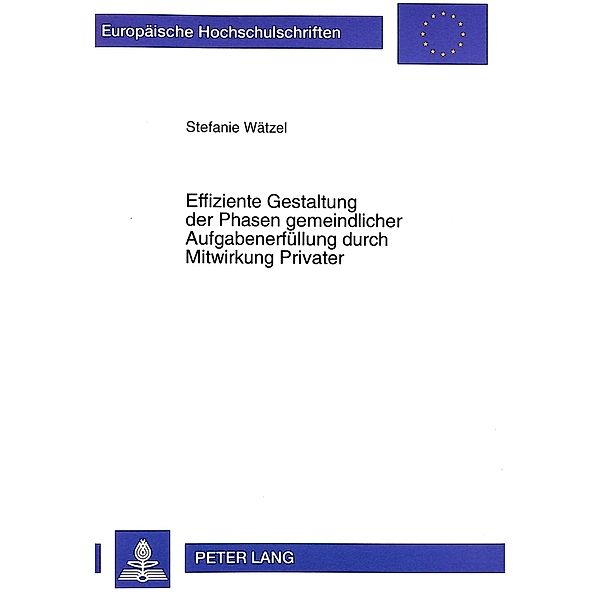 Effiziente Gestaltung der Phasen gemeindlicher Aufgabenerfüllung durch Mitwirkung Privater, Stefanie Wätzel