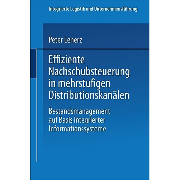 Effiziente Nachschubsteuerung in mehrstufigen Distributionskanälen / Integrierte Logistik und Unternehmensführung