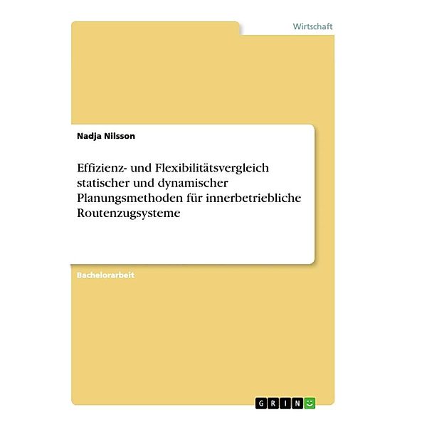 Effizienz- und Flexibilitätsvergleich statischer und dynamischer Planungsmethoden für innerbetriebliche Routenzugsysteme, Nadja Nilsson