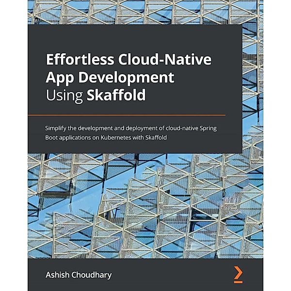 Effortless Cloud-Native App Development Using Skaffold, Ashish Choudhary