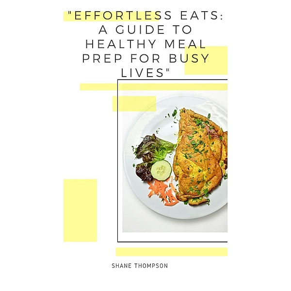 Effortless Eats: A Guide to Healthy Meal Prep for Busy Lives, Shane Thompson
