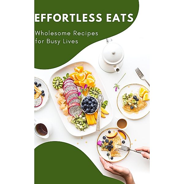 Effortless Eats- Wholesome Recipes for Busy Lives, Gloria Cheruto