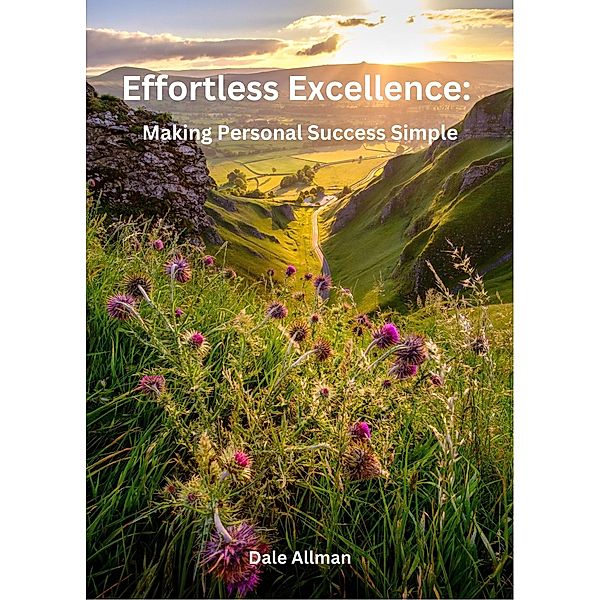 Effortless Excellence: Making Personal Success Simple, Dale Allman