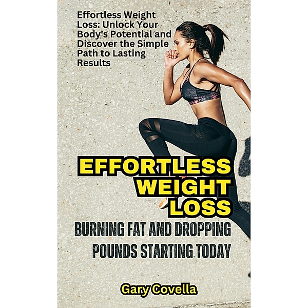 Effortless Weight Loss: Burning Fat and Dropping Pounds Starting Today, Gary Covella