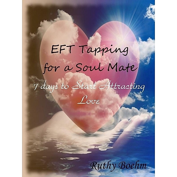 EFT Tapping for a Soul Mate: 7 Days to Start Attracting Love / Innervisions Emotional Freedom, Ruthy Boehm