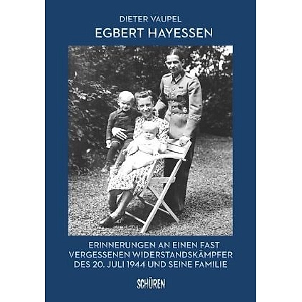Egbert Hayessen: Erinnerungen an einen fast vergessenen Widerstandskämpfer des 20. Juli 1944 und seine Familie, Dieter Vaupel