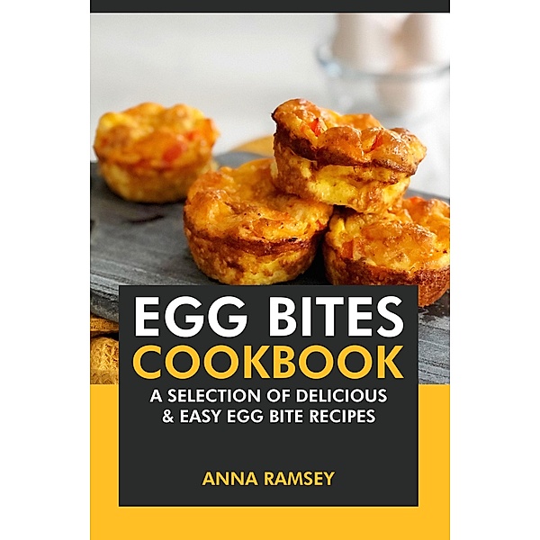 Egg Bites Cookbook: A Selection of Delicious & Easy Egg Bite Recipes, Anna Ramsey